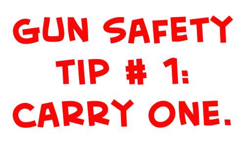 Gun Safety Tip #1: Carry one.