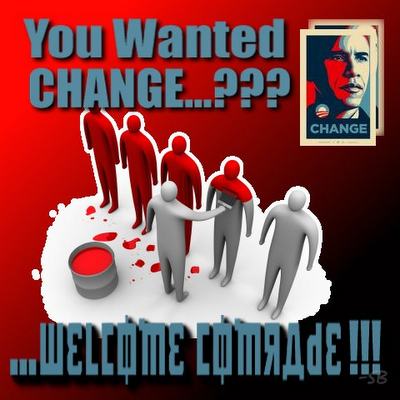 You wanted change? ... Welcome, Comrade!!!